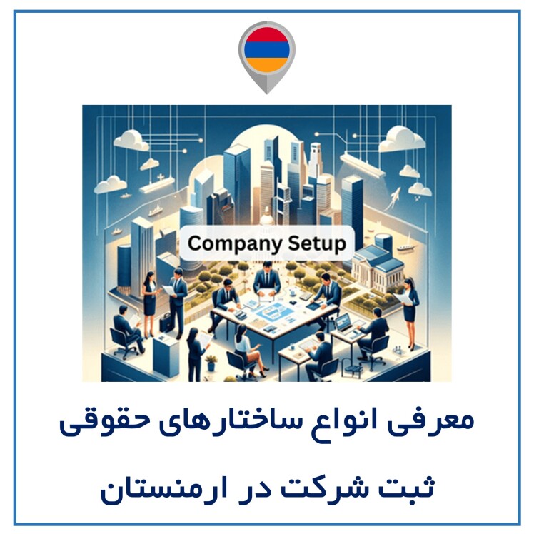 معرفی انواع ساختارهای حقوقی ثبت شرکت در ارمنستان